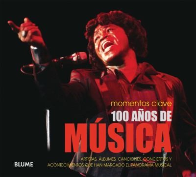 100 años de música: Artistas, Álbumes, Canciones, Conciertos Y Acontecimientos Que Han Marcado El Panorama Musical (MOMENTOS CLAVE)