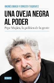 Una oveja negra al poder. Pepe Mujica, la politica de la gente / A Black Sheep i n Power: Pepe Mujica, a Different Kind of Politician