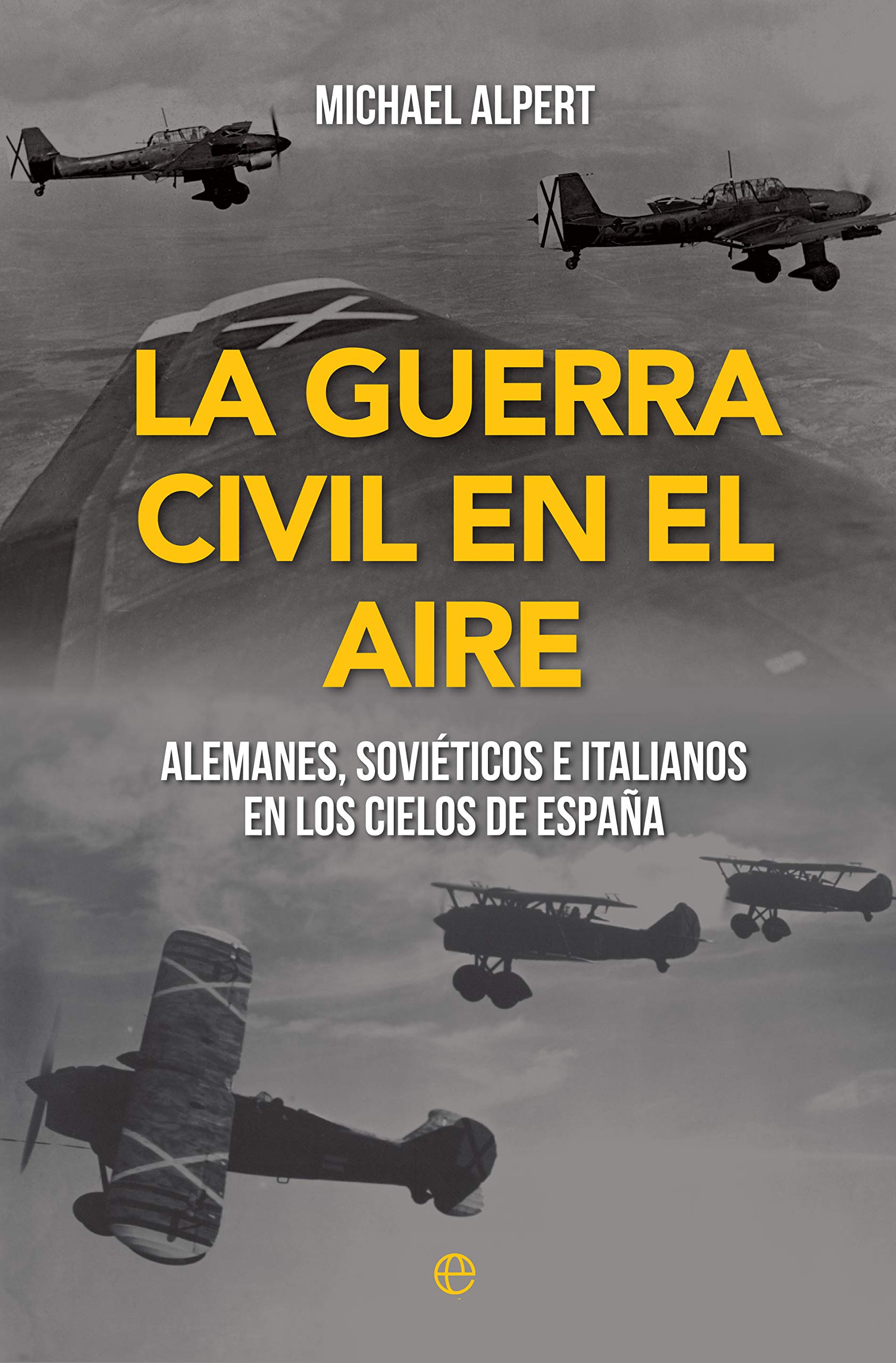 La guerra civil en el aire: Alemanes, soviéticos e italianos en los cielos de España (Historia del siglo XX)