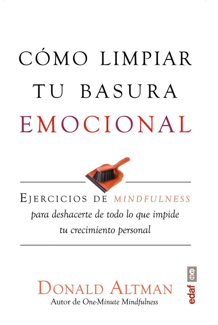 CÓMO LIMPIAR TU BASURA EMOCIONAL. EJERCICIOS DE MINDFULNESS PARA DESHACERTE DE TODO LO QUE IMPIDE TU CRECIMIENTO PERSONAL (Psicología y autoayuda)