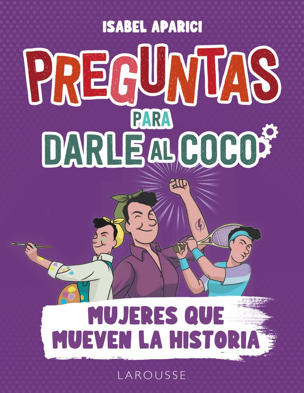 Preguntas para darle al coco. Mujeres que mueven la historia (LAROUSSE - Libros Ilustrados/ Prácticos - Ocio y naturaleza - Ocio)