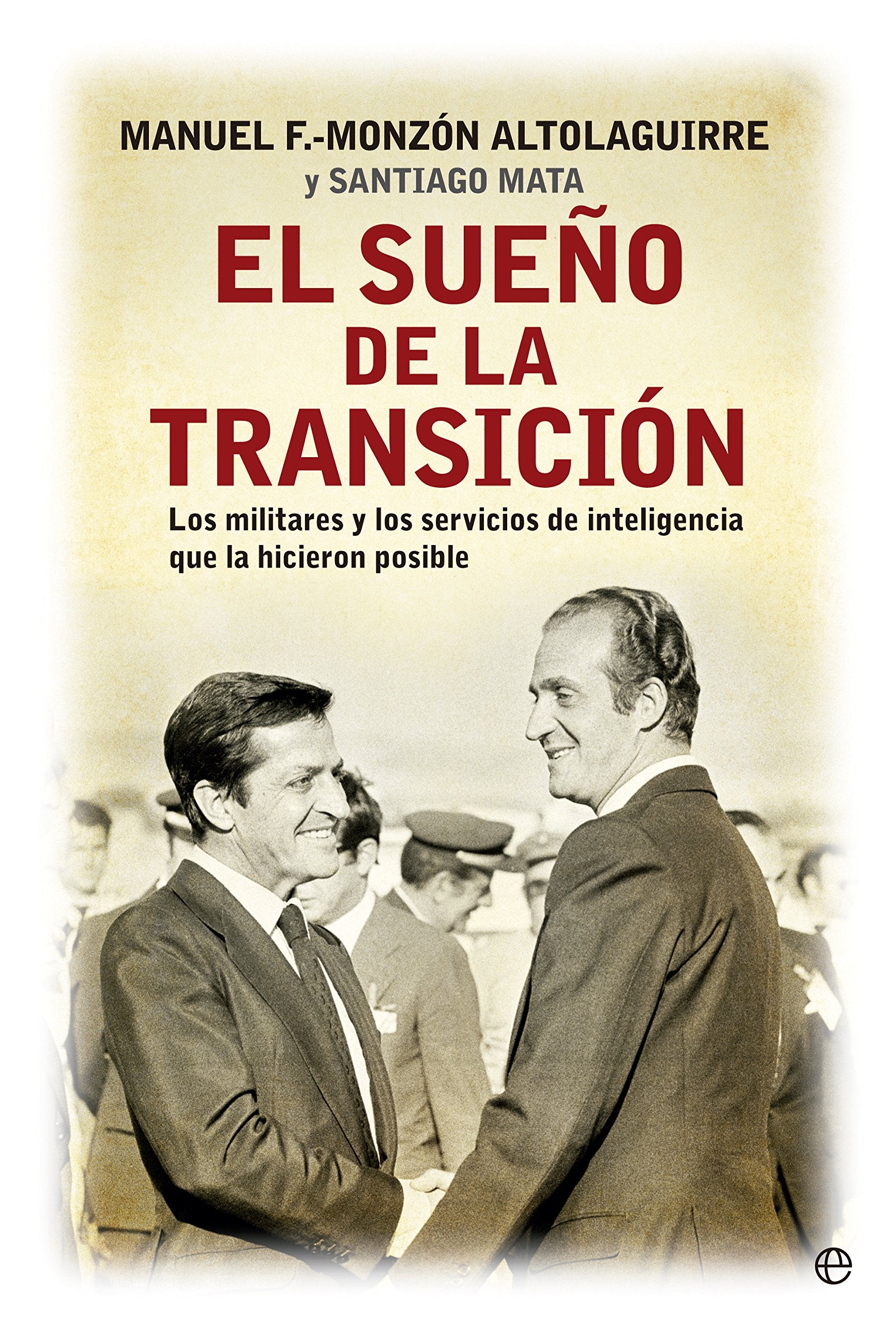 El sueño de la transición: Los militares y los servicios de inteligencia que la hicieron posible (Historia siglo XX)