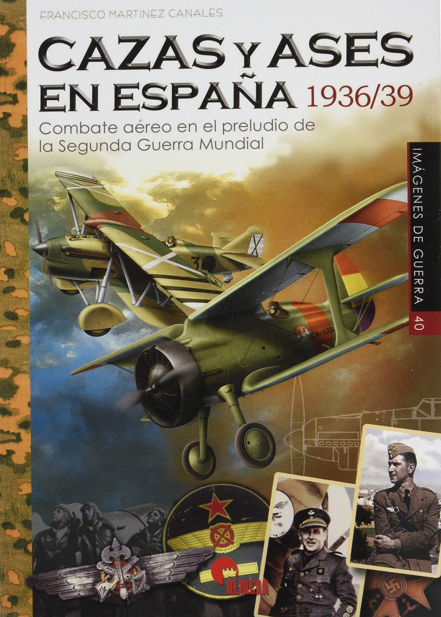 cazas y Ases En España 1936/39. Combate aéreo en El Preludio De La Segunda Guerra Mundial: 40 (IMAGENES DE GUERRA)
