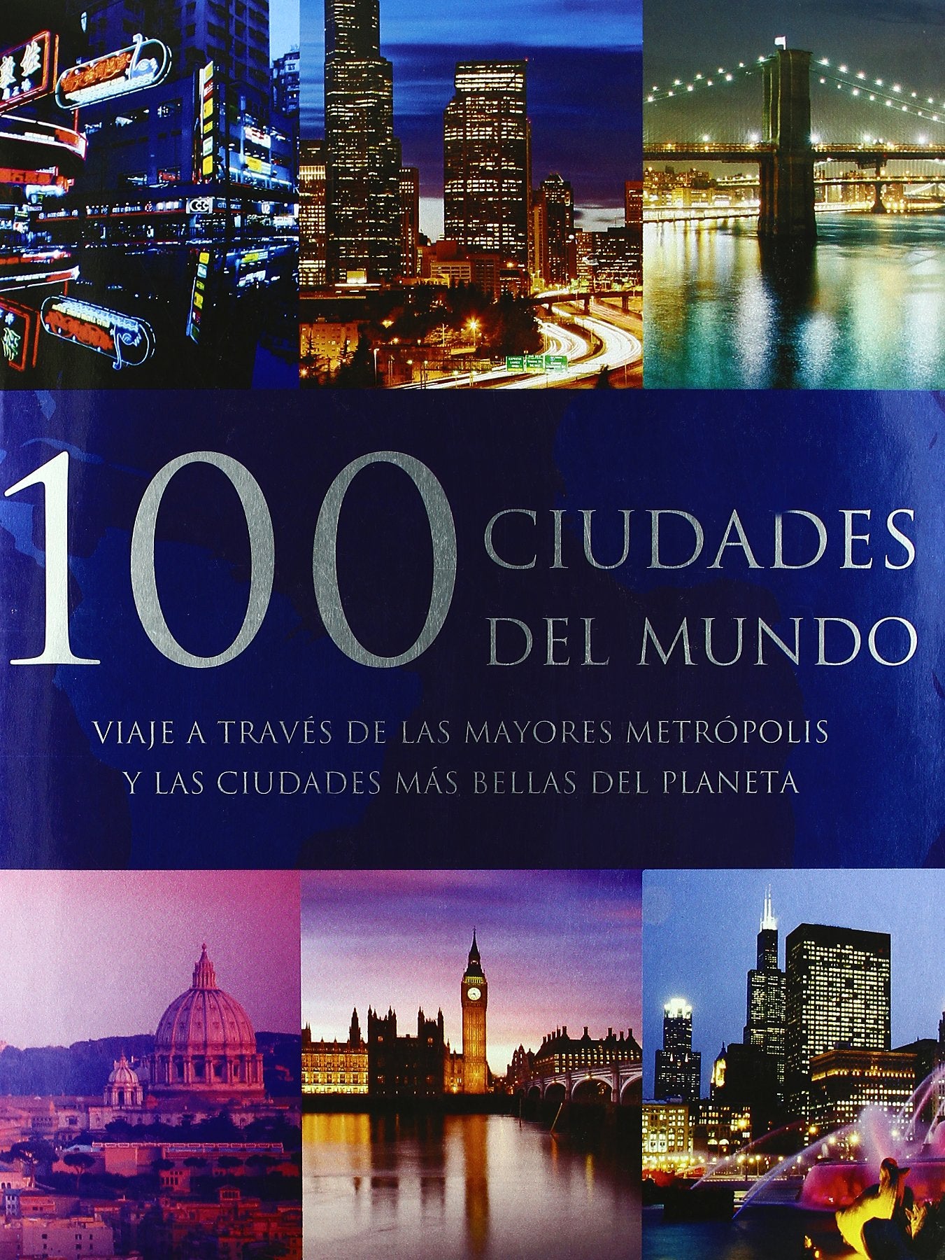 100 ciudades del mundo/ 100 Cities of the World: Viaje a Traves De Las Mayores Metropolis Y Las Ciudades Mas Bellas Del Planeta/ a Journey Through the Most Fascinating Cities