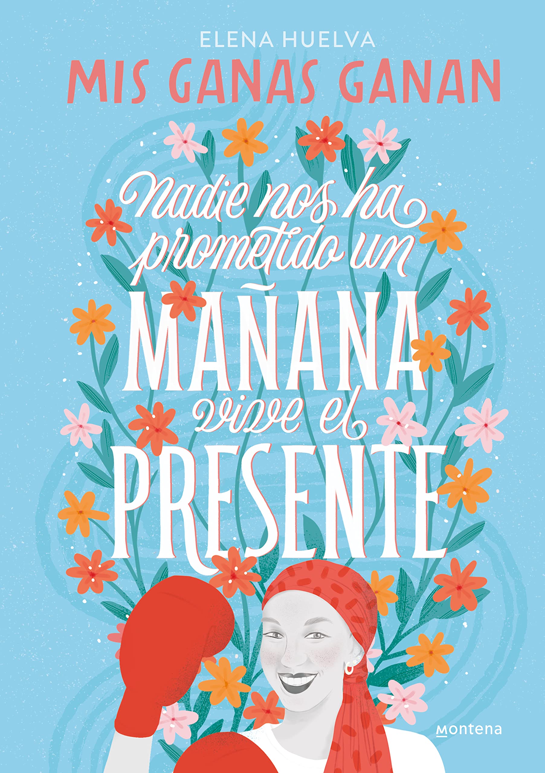 Mis ganas ganan. Nadie nos ha prometido un mañana, vive el presente (Montena)