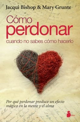 Como Perdonar Cuando No Sabes Como Hacerlo = How to Forgive When You Don't Know How