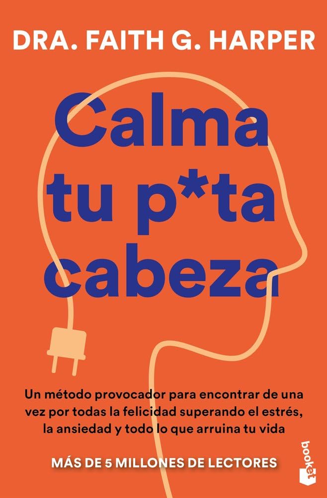 Calma tu puta cabeza: Un método provocador para encontrar de una vez por todas la felicidad superando el estrés, la ansiedad y todo lo que arruina tu vida (Vivir Mejor)