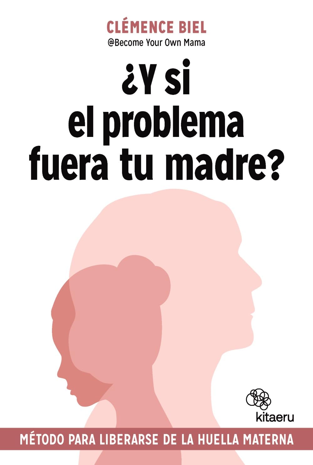 ¿Y si el problema fuera tu madre?: Método para liberarse de la huella materna (Kitaeru Libros)