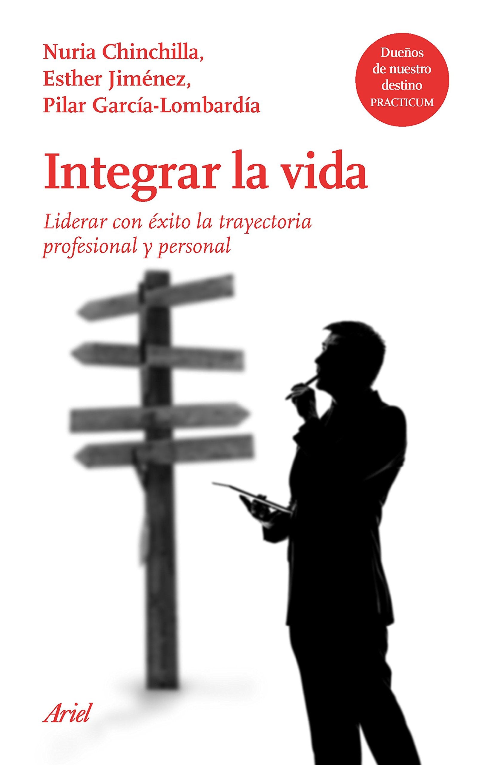Integrar la vida: Liderar con éxito la trayectoria profesional y personal en un mundo global (Ariel)