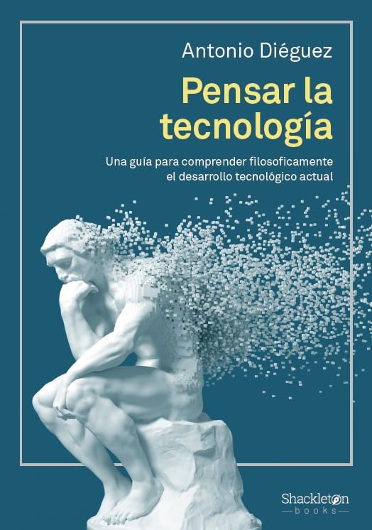 Pensar la tecnología: Una guía para comprender filosóficamente el desarrollo tecnológico actual (Shackleton Books)