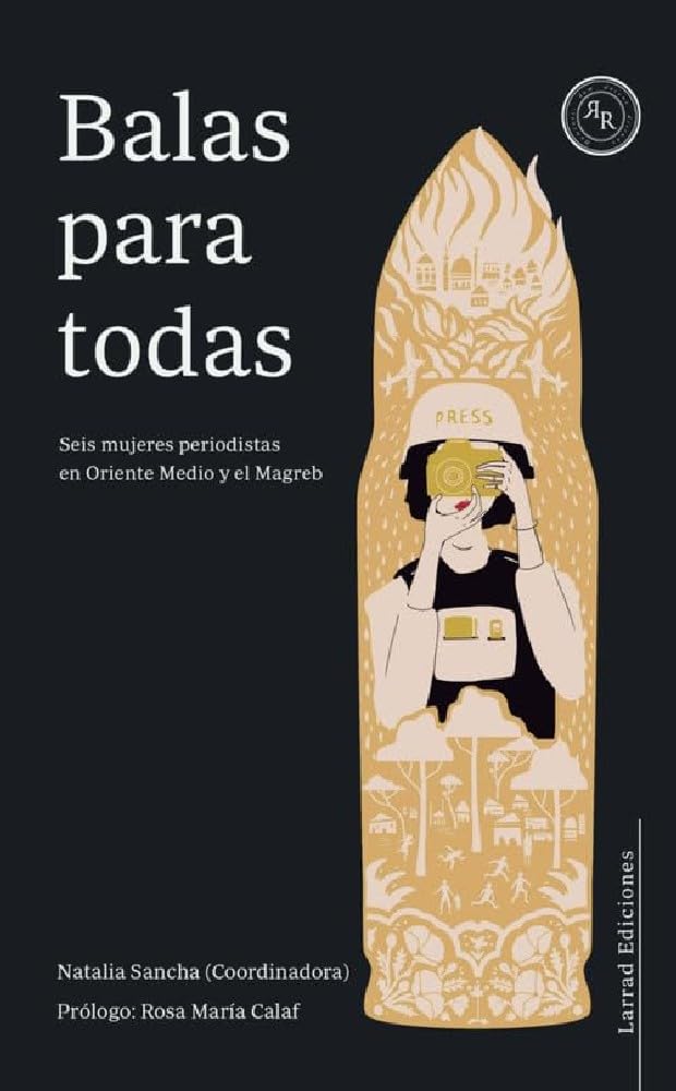 BALAS PARA TODAS: Seis mujeres periodistas en Oriente Medio y el Magreb: 6 (Ensayo)