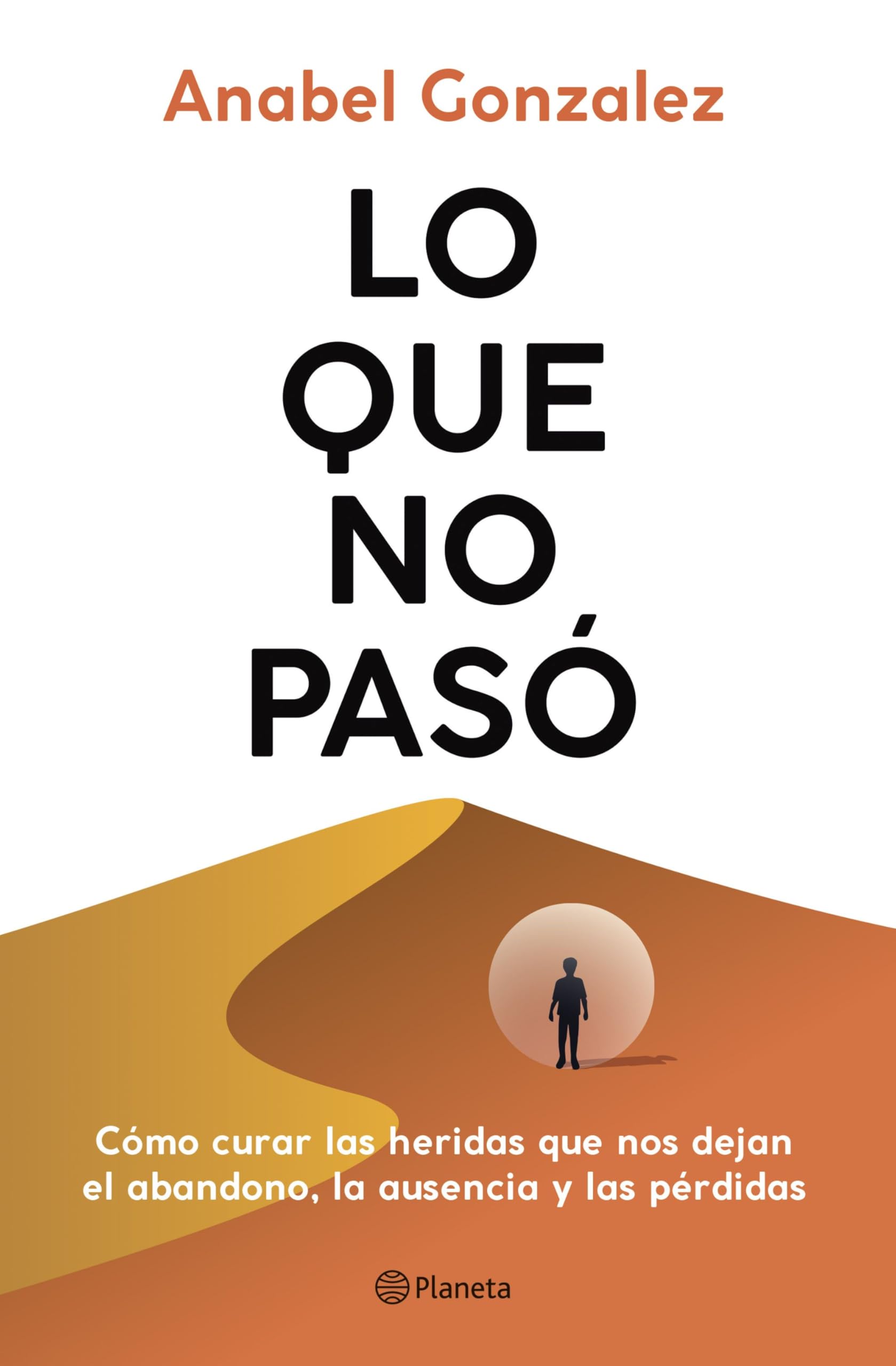 Lo que no pasó. Cómo curar las heridas que nos dejan el abandono, la ausencia y las pérdidas