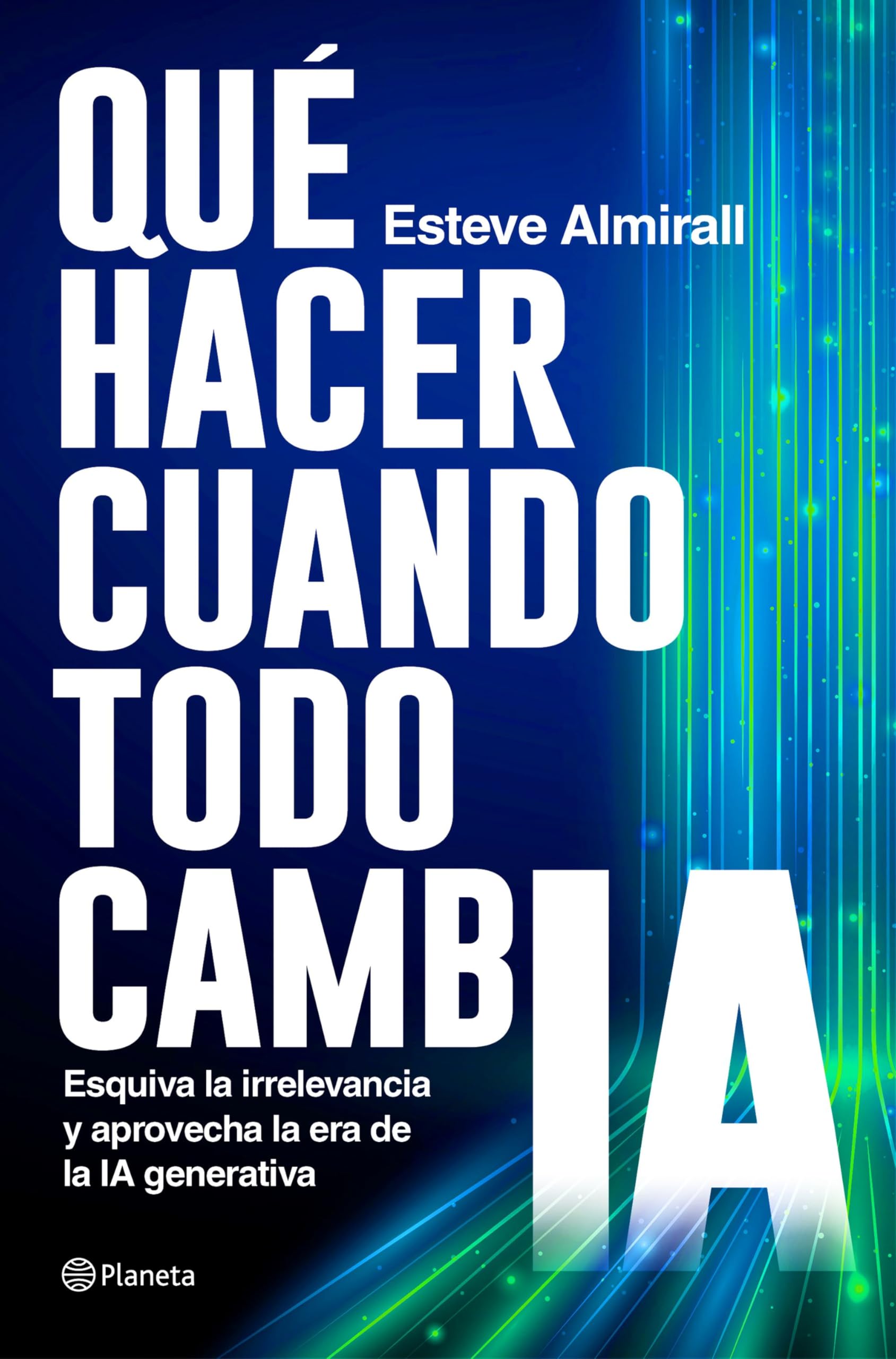 Qué hacer cuando todo cambia: Esquiva la irrelevancia y aprovecha la era de la IA generativa (No Ficción)