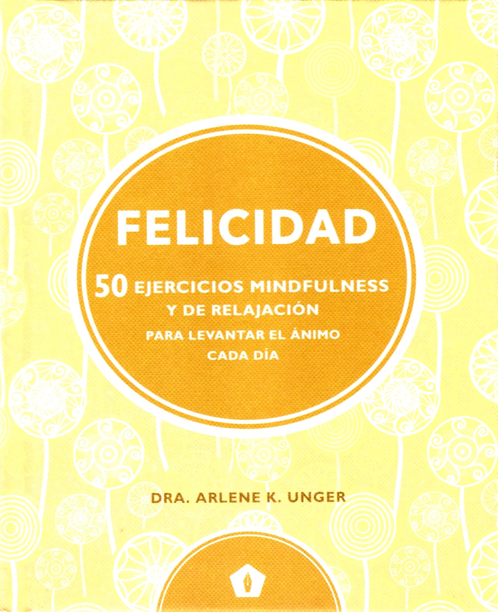 Felicidad : 50 ejercicios mindfulness y de relajación para levantar el ánimo cada día