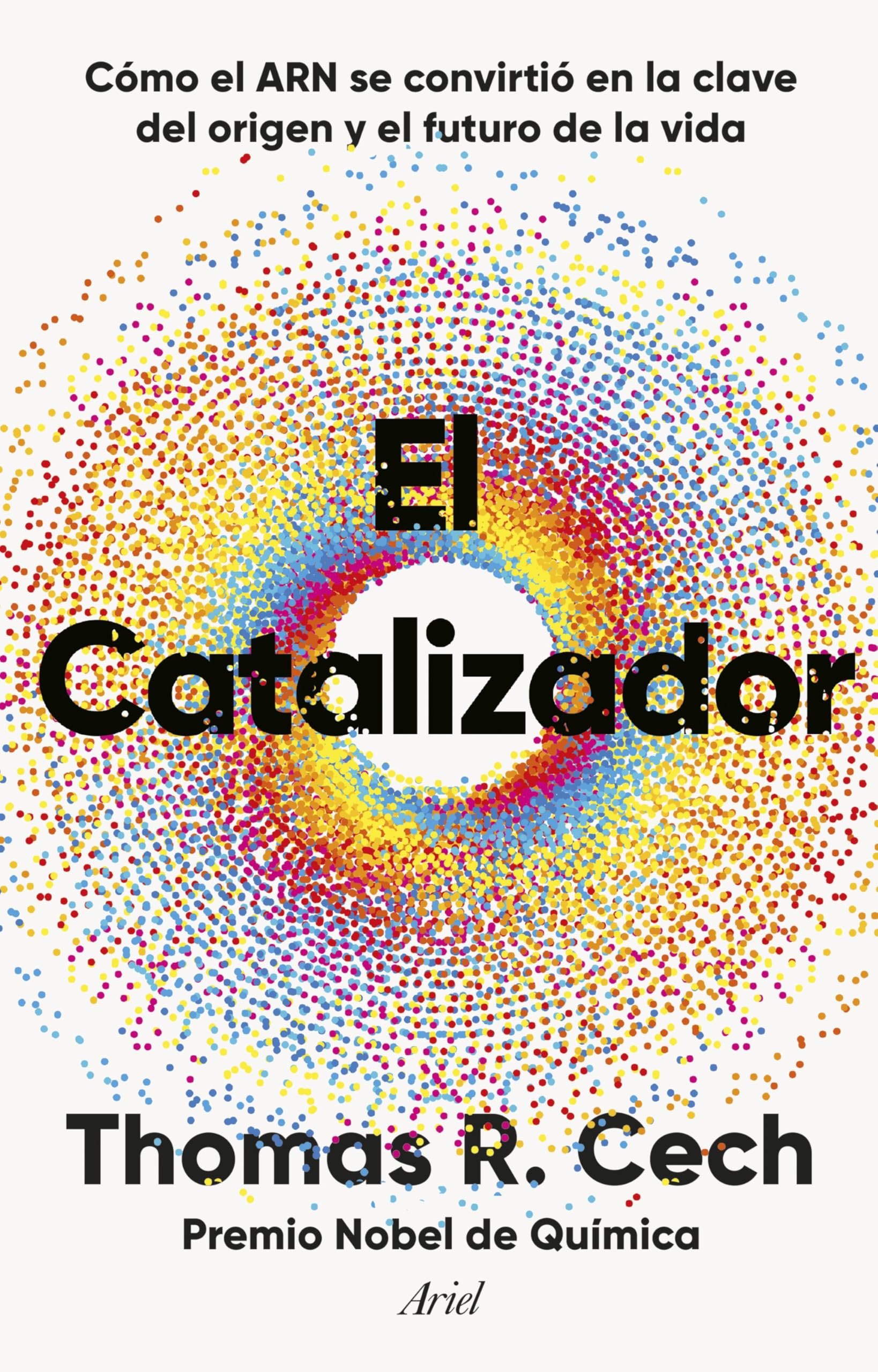 El catalizador: Cómo el ARN se convirtió en la clave del origen y el futuro de la vida (Ariel)