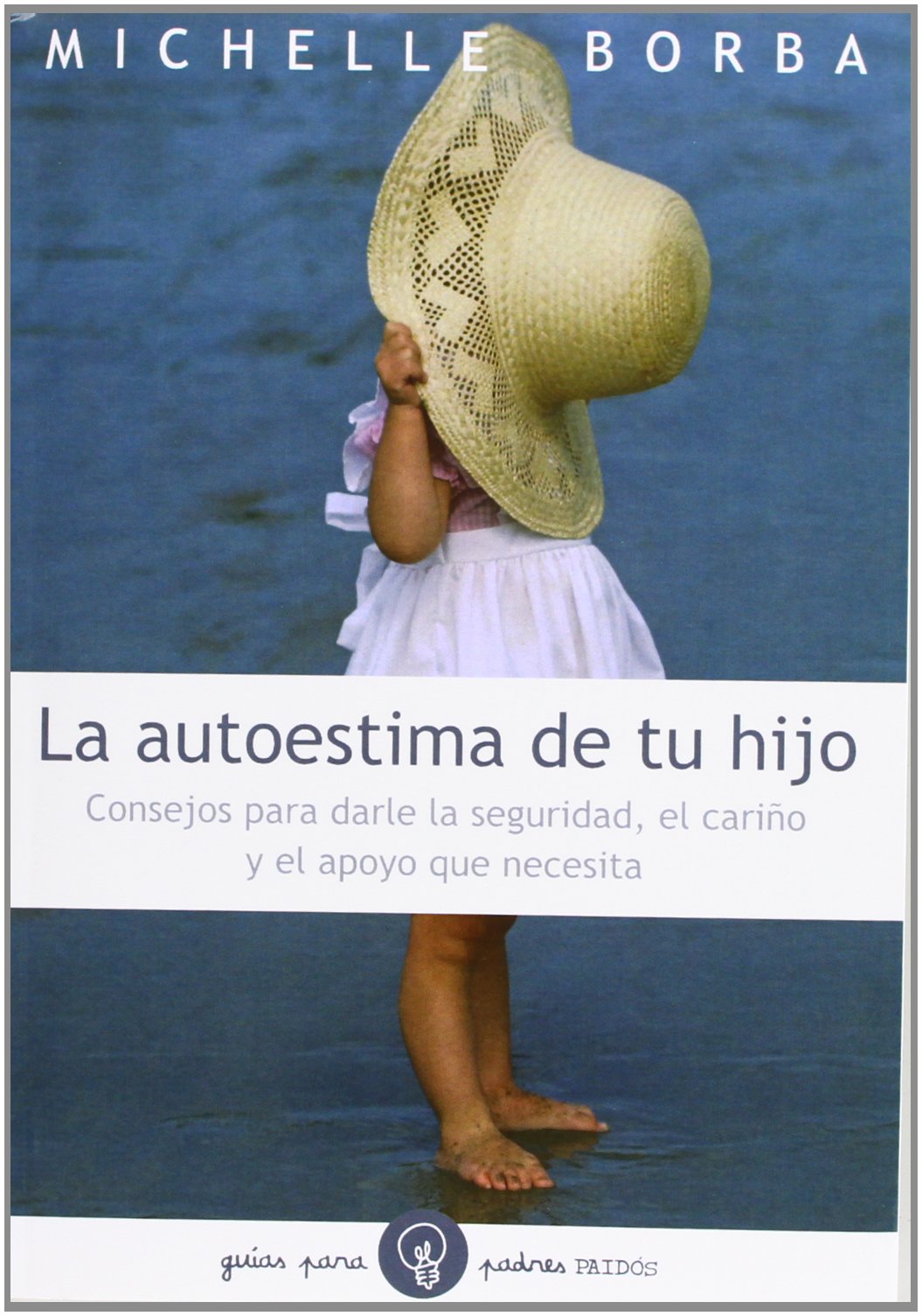 La autoestima de tu hijo: Consejos para darle la seguridad, el cariño, y el apoyo que necesita: 1 (Guías para Padres)