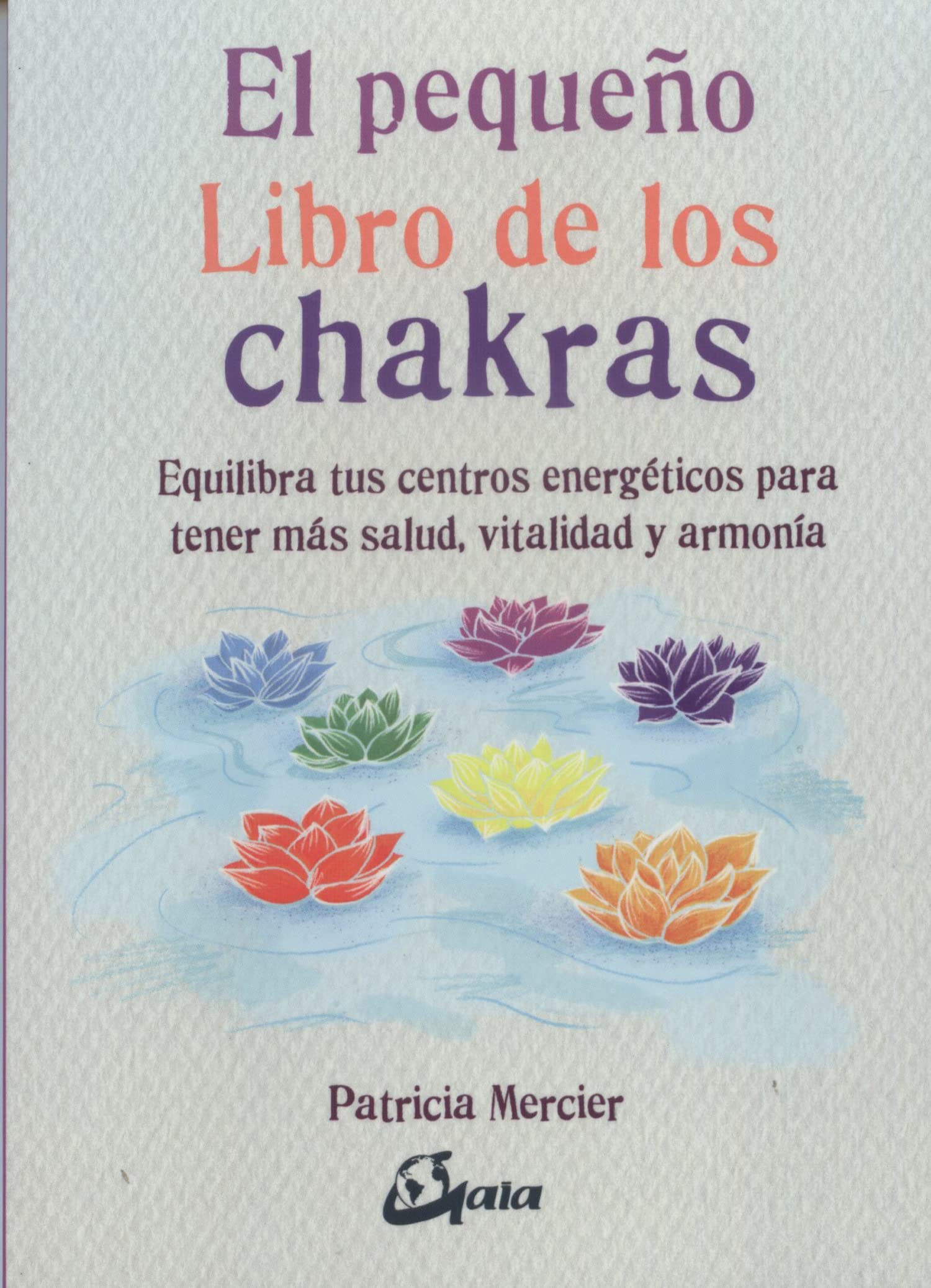 El pequeño libro de los chakras. Equilibra tus centros energéticos para tener más salud, vitalidad y armonía