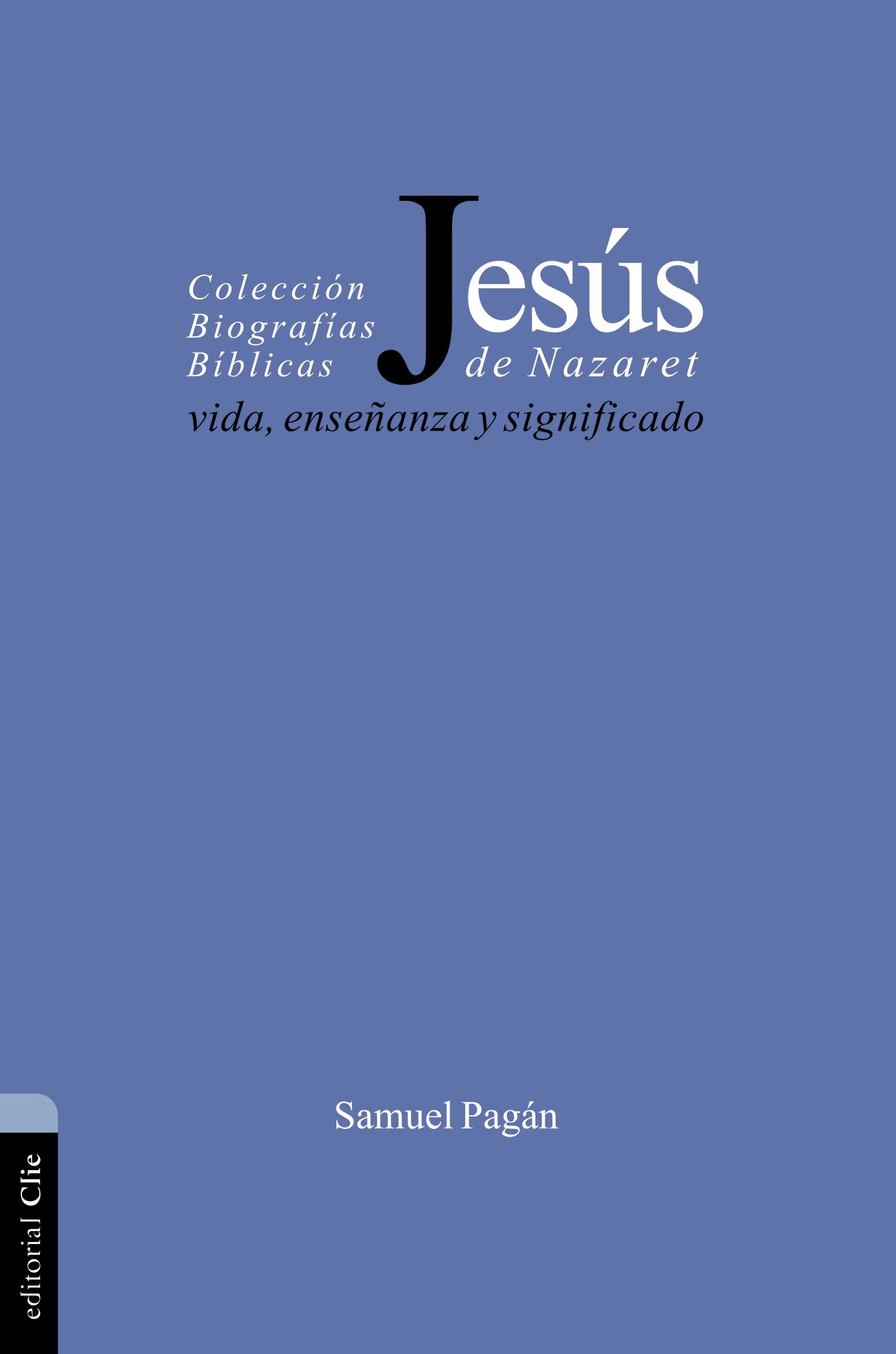 Jesus De Nazaret: Vida, enseñanza y significado (BIOGRAFIAS BIBLICAS)