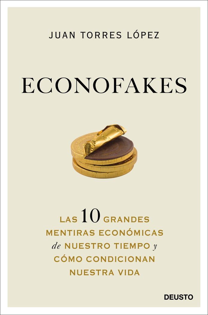 Econofakes: Las 10 grandes mentiras económicas de nuestro tiempo y cómo condicionan nuestra vida (Deusto)