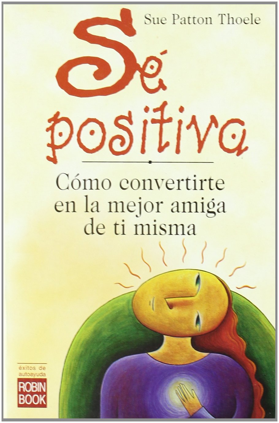 Sé positiva: Cómo convertirte en la mejor amiga de ti misma.