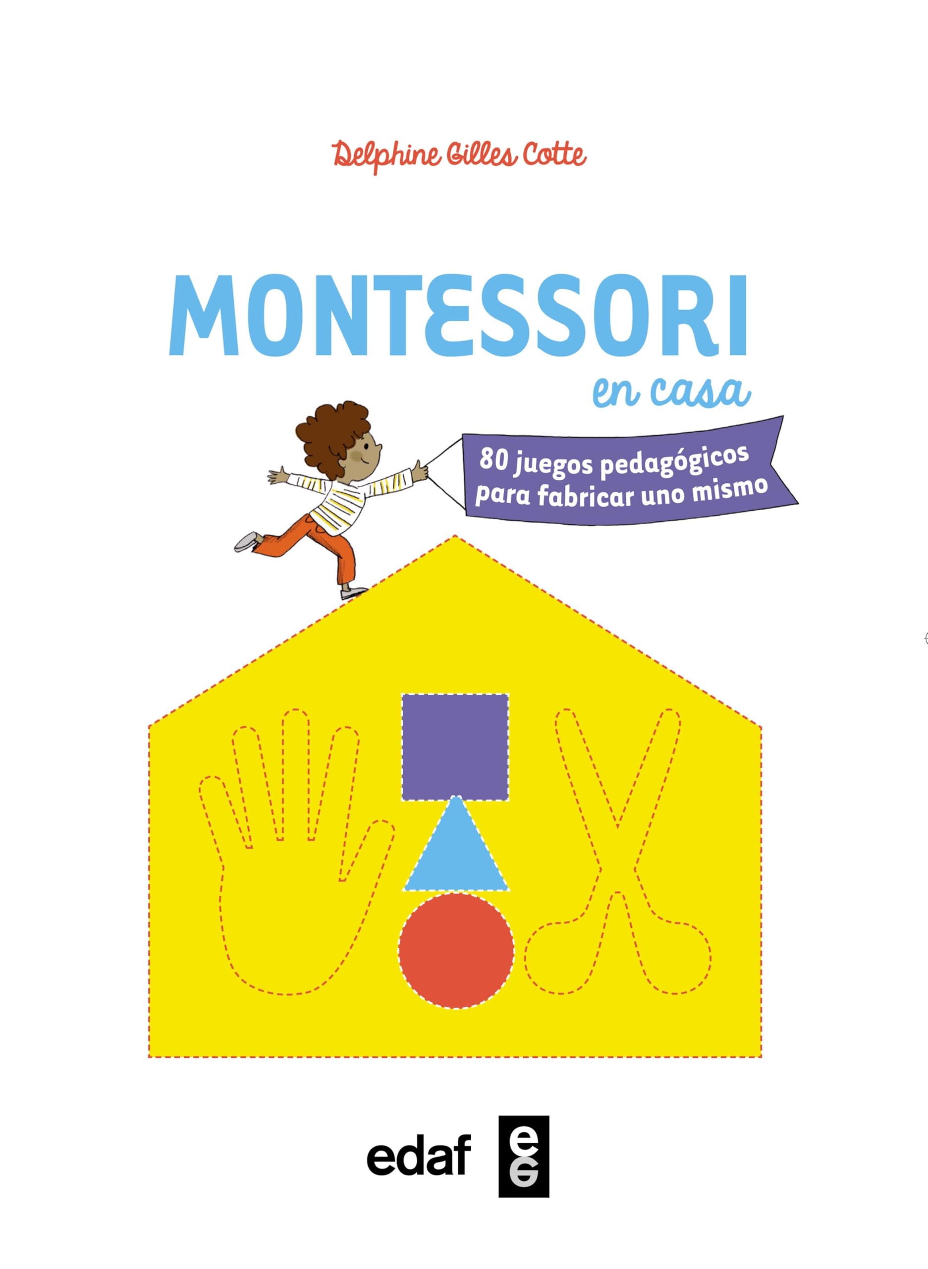 MONTESSORI EN CASA. 80 JUEGOS PEDAGÓGICOS PARA FABRICAR UNO MISMO (Tu hijo y tú)