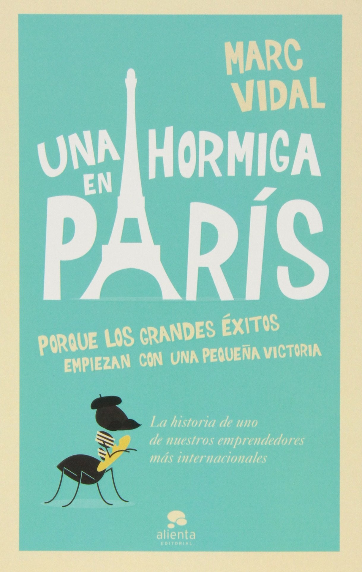 Una hormiga en París : porque los grandes éxitos empiezan con un pequeña victoria