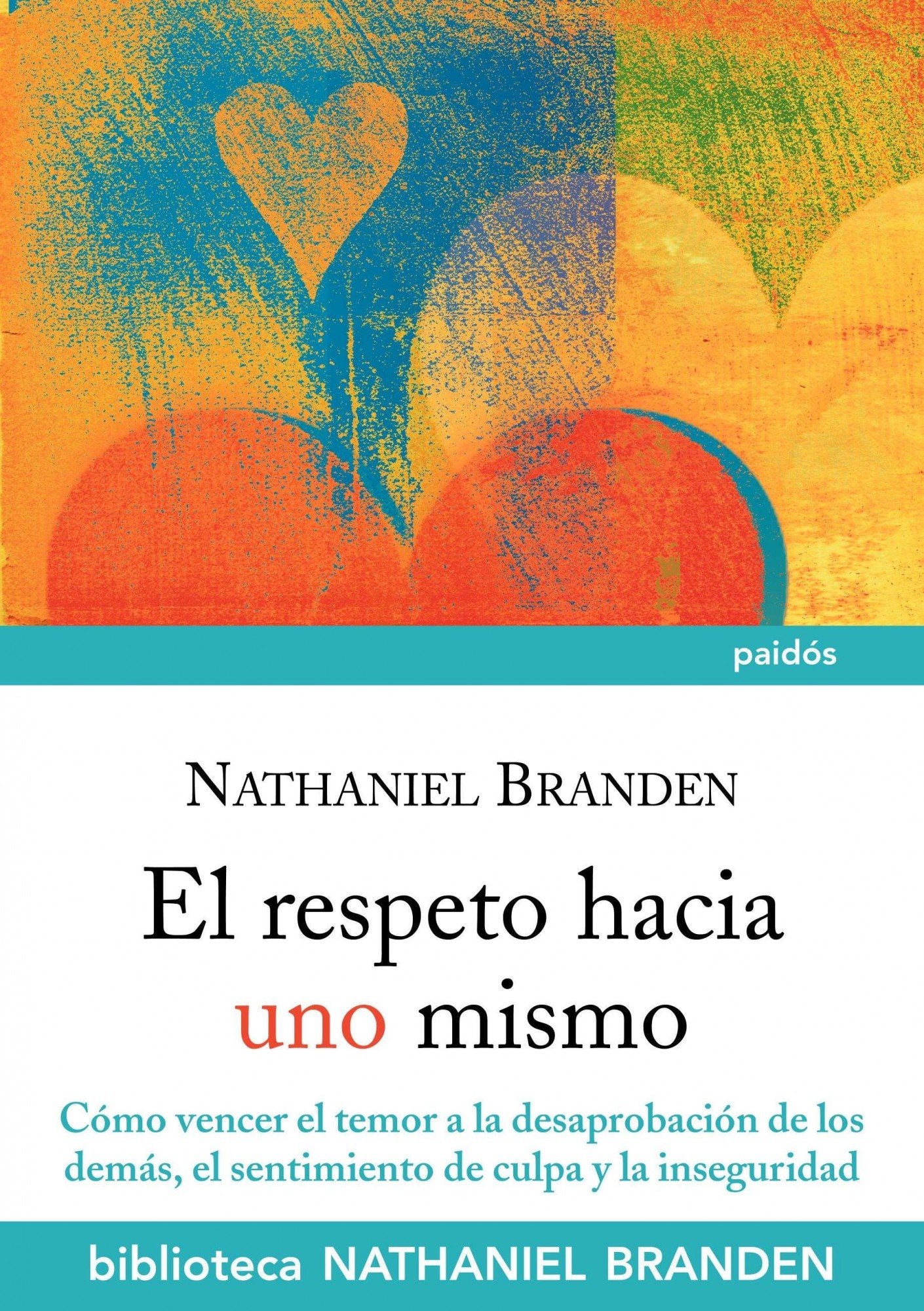 El respeto hacia uno mismo: Cómo vencer el temor a la desaprobación de los demás, el sentimiento de culpa y la inseguridad: 7 (Biblioteca Nathaniel Branden)