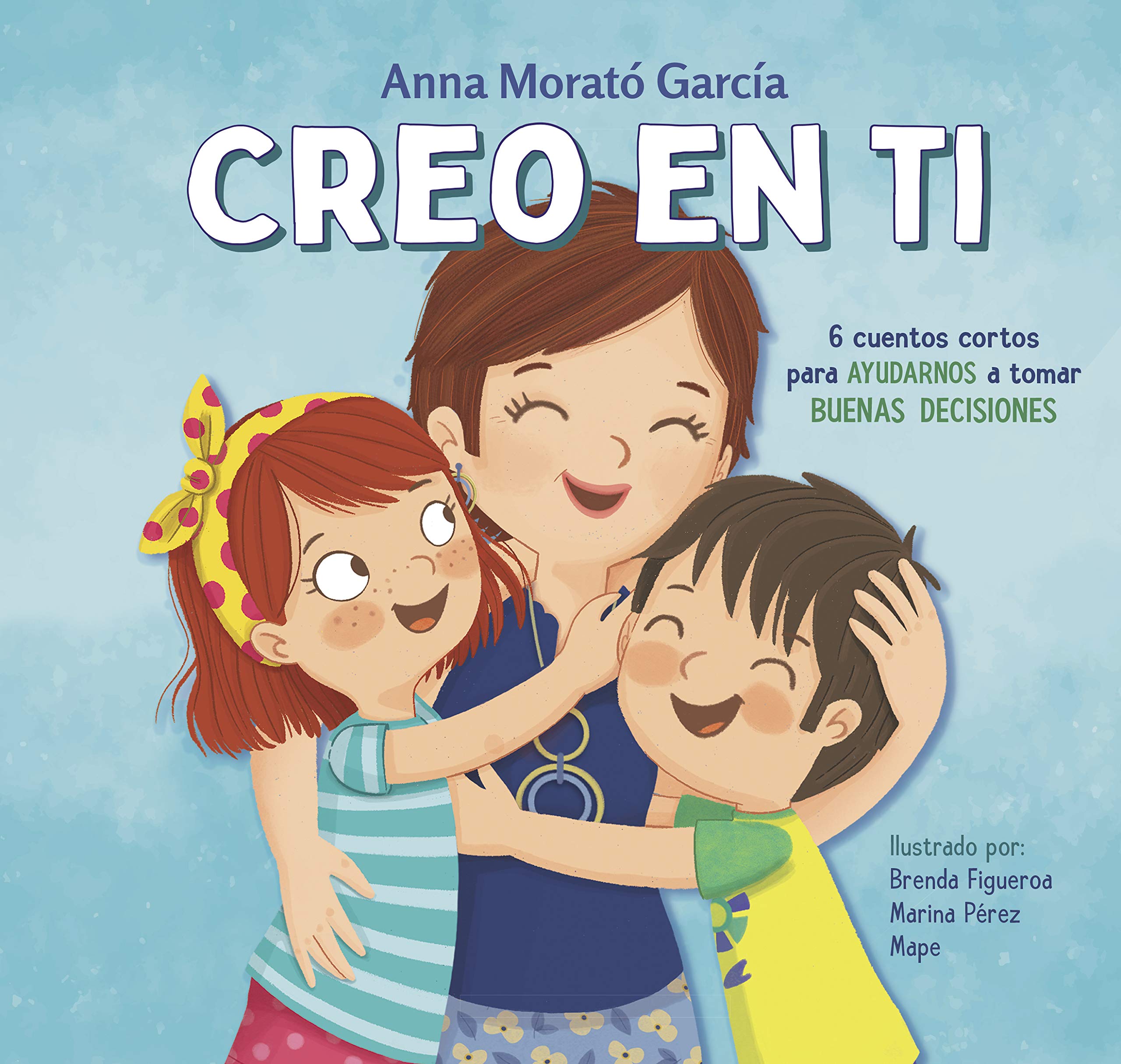 Creo en ti: 6 cuentos cortos para ayudarnos a tomar buenas decisiones (Emociones, valores y hábitos)