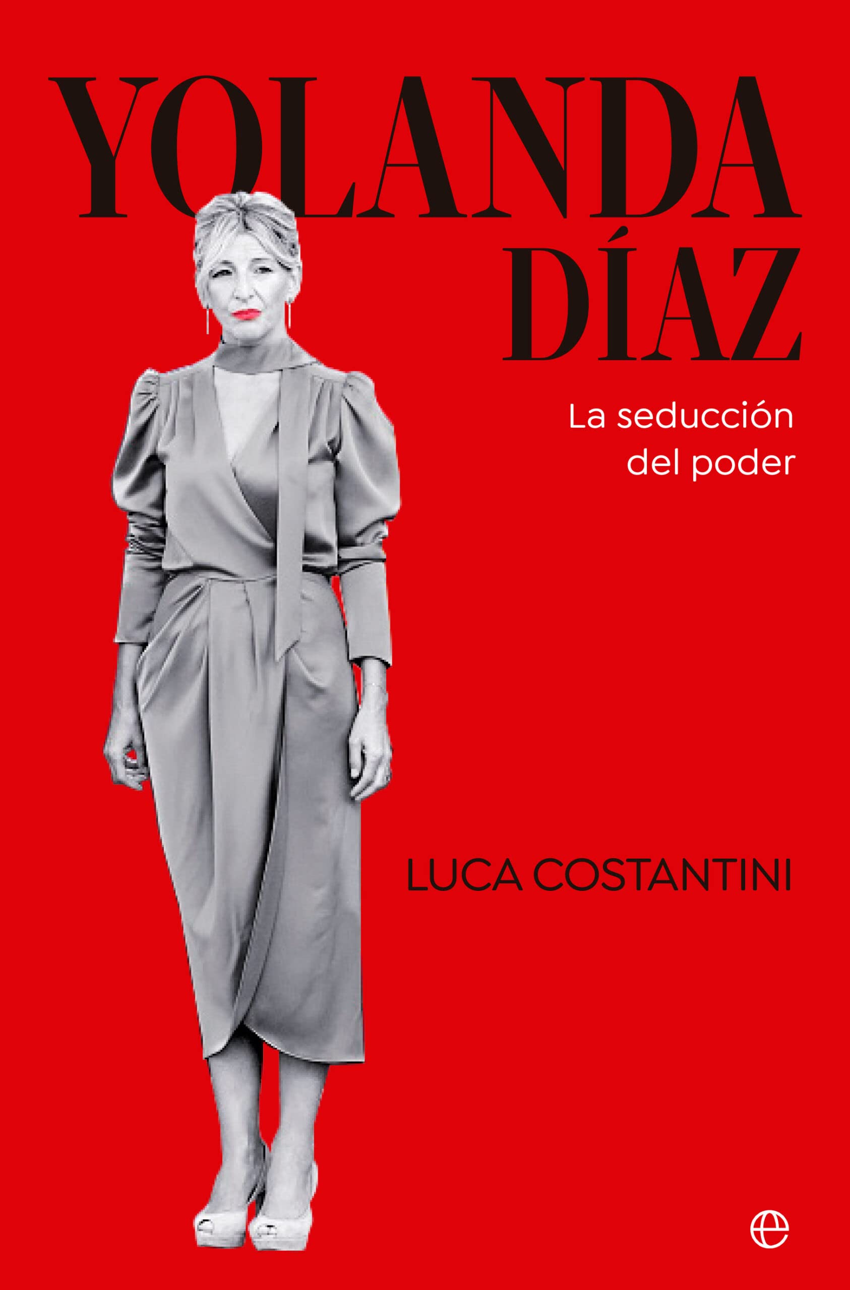 Yolanda Díaz: La seducción del poder (BIOGRAFIAS Y MEMORIAS)