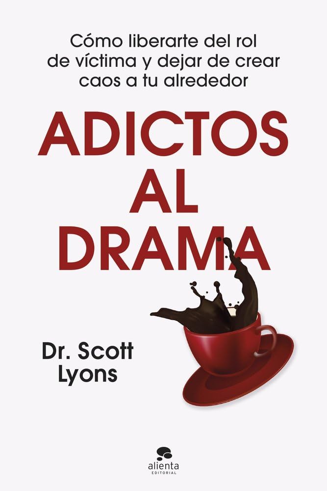 Adictos al drama: Cómo liberarte del rol de víctima y dejar de crear caos a tu alrededor (Alienta)
