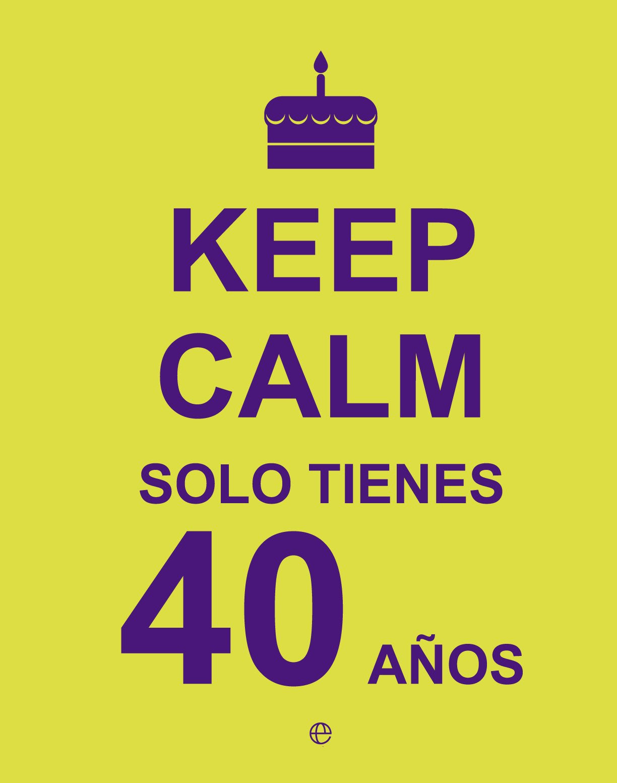 Keep Calm… Solo Tienes 40 Años (Fuera de colección)