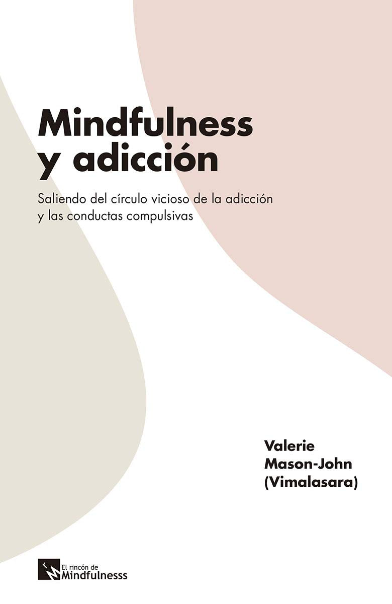 Mindfulness y adicción: Saliendo del círculo vicioso de la adicción y las conductas compulsivas (Viviendo Mindfulness)