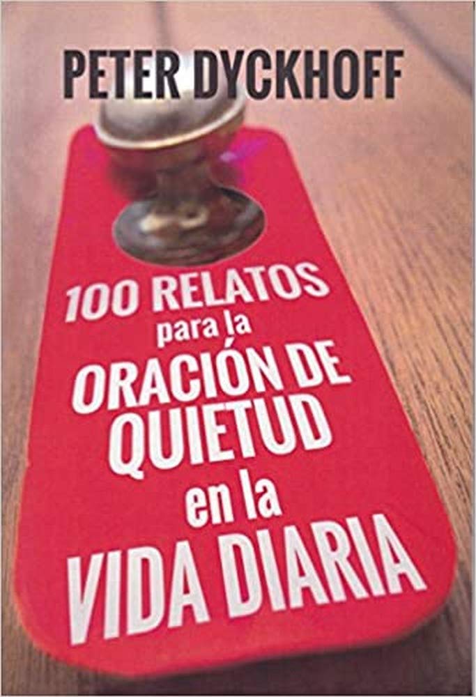 100 RELATOS PARA LA ORACION DE QUIETUD EN LA VIDA DIARIA