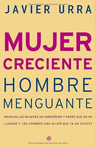 Mujer creciente, hombre menguante : ¿buscan las mujeres un compañero y padre que no ha llegado y los hombres una mujer que ya no existe?