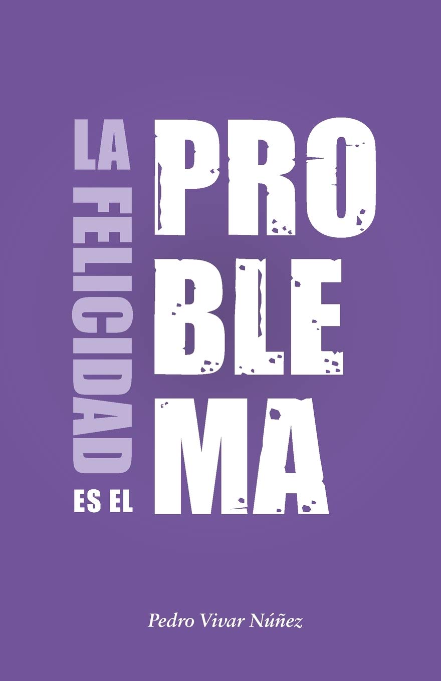 La felicidad es el problema: La vida no tiene un sentido, la vida tiene el sentido que tú le das.