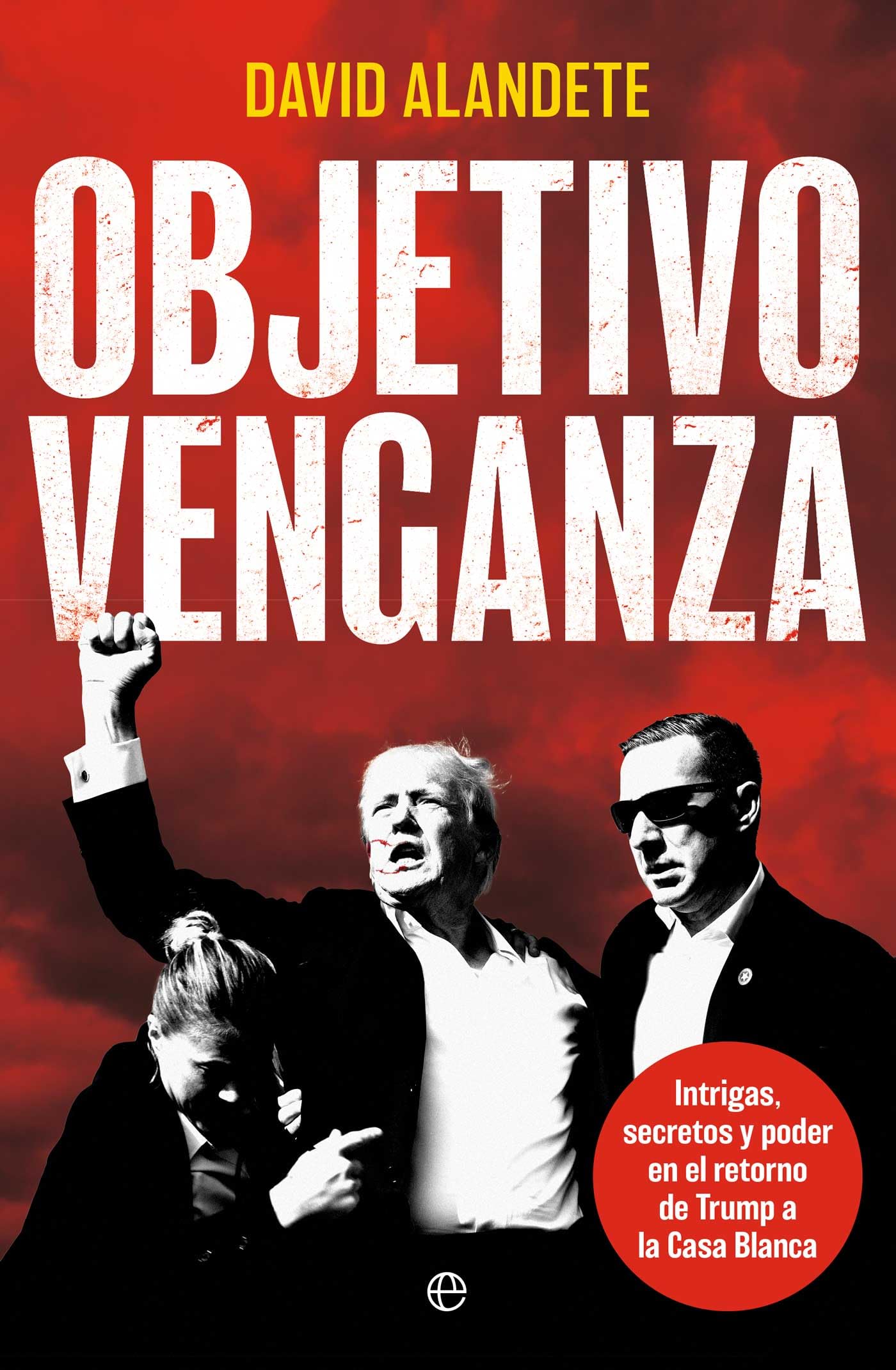 Objetivo venganza: Intrigas, secretos y poder en el retorno de Trump a la Casa Blanca (ACTUALIDAD)