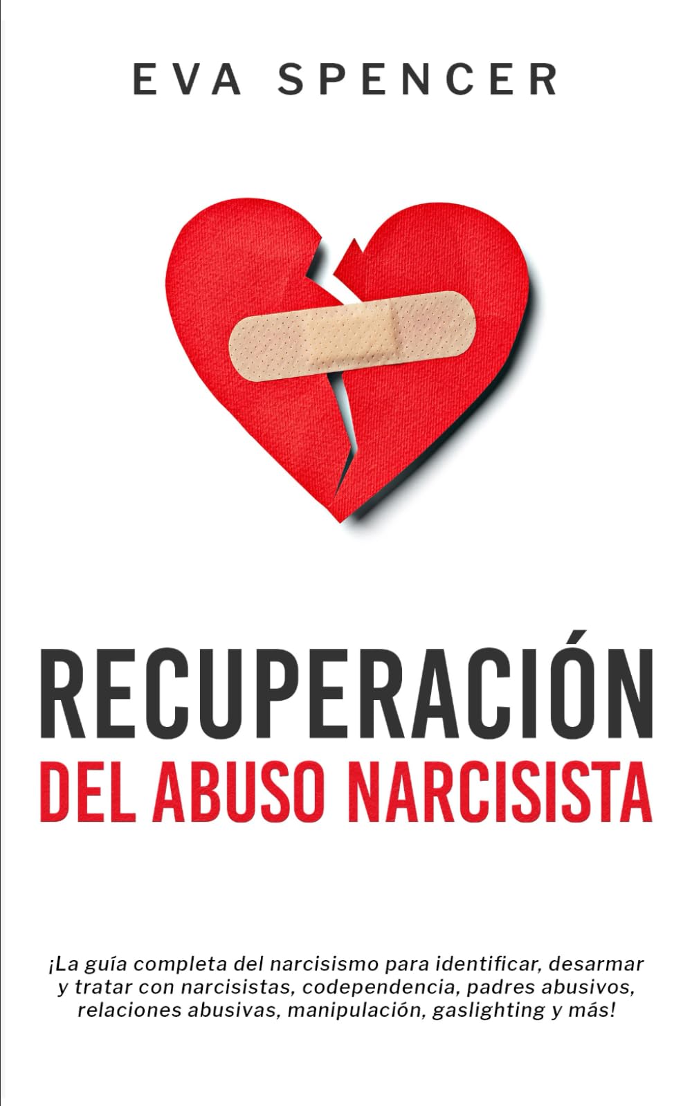 Recuperación Del Abuso Narcisista: ¡La guía completa del narcisismo para identificar, desarmar y tratar con narcisistas, codependencia, padres abusivos, relaciones abusivas, manipulación, gaslighting y más!
