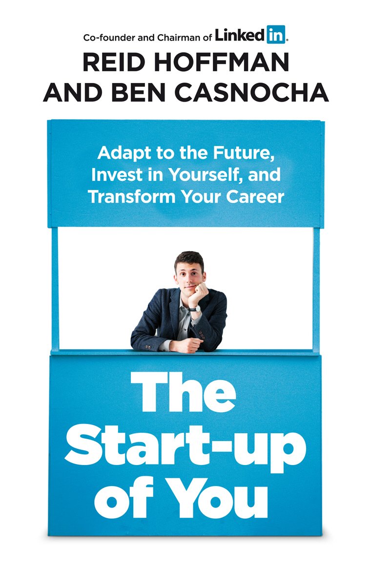 The Start-up of You: Adapt, Take Risks, Grow Your Network, and Transform Your Life