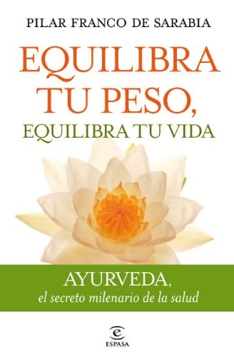 Equilibra tu peso, equilibra tu vida: Ayurveda, el secreto milenario de la salud (FUERA DE COLECCIÓN Y ONE SHOT)