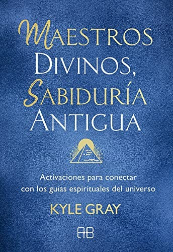 Maestros divinos, sabiduría antigua: Activaciones para conectar con los guías espirituales del universo (SABIDURIA ANCESTRAL)