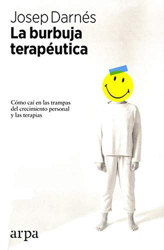 La burbuja terapéutica : cómo caí en las trampas del crecimiento personal y las terapias