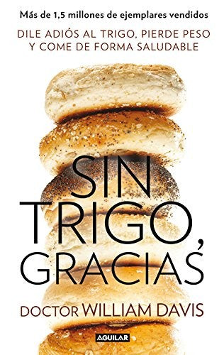 Sin trigo, gracias: Dile adiós al trigo, pierde peso y come de forma saludable (Divulgación)