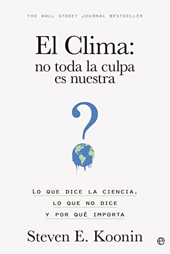 El clima: no toda la culpa es nuestra: Lo que dice la ciencia, lo que no dice y por qué importa (ENSAYO)