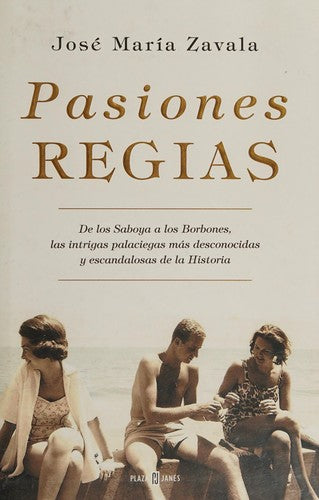 Pasiones regias: De los Saboya a los Borbones, las intrigas palaciegas más desconocidas y escandalosas de la Historia (Obras diversas)