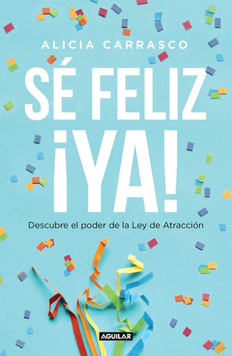 Sé feliz ya: Descubre el poder de la Ley de Atracción / Be Happy Now! Discover the Power of The Law of Attraction