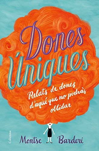 Dones úniques: Relats de dones d'aquí que no podràs oblidar (FORA DE COL.LECCIO)