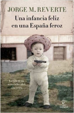 Una infancia feliz en una España feroz: La vida de un niño en los años cincuenta (NO FICCION)