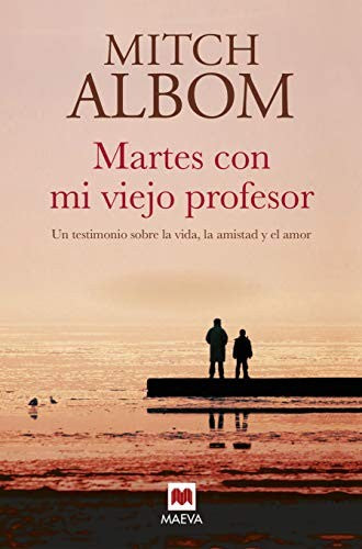 Martes con mi viejo profesor: Un testimonio sobre la vida, la amistad y el amor (la portada puede variar)